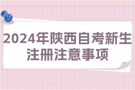 2024年陕西自考新生注册注意事项.jpg