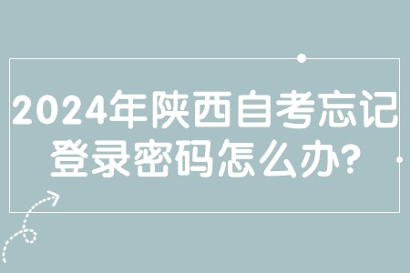 2024年陕西自考忘记登录密码怎么办?.jpg